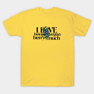 I love being vegan berry much T-Shirt